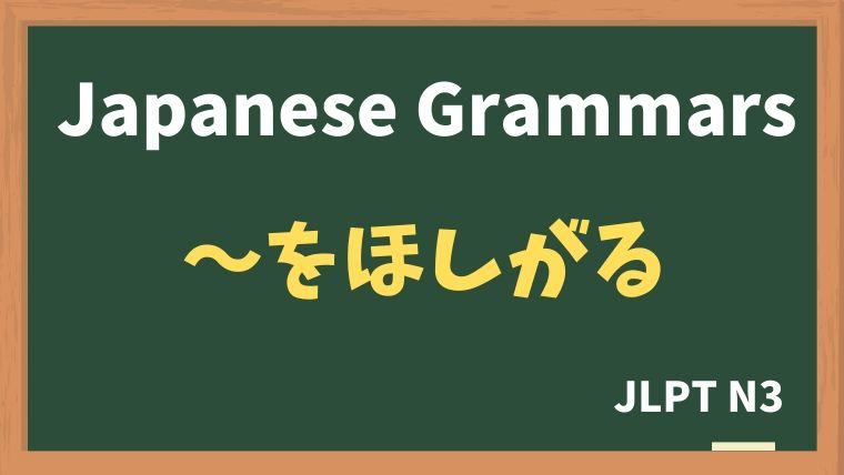 【JLPT N3 Grammar】〜をほしがる