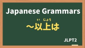 【JLPT N2 Grammar】〜以上は(〜いじょうは / ~ijouwa)