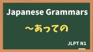 【JLPT N1 Grammar】〜あっての(~atteno)