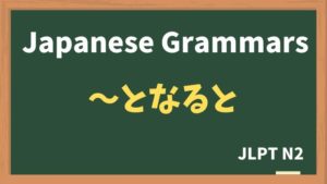 【JLPT N2 Grammar】〜となると / 〜となれば / 〜となったら（~tonaruto / ~tonareba / ~tonattara）