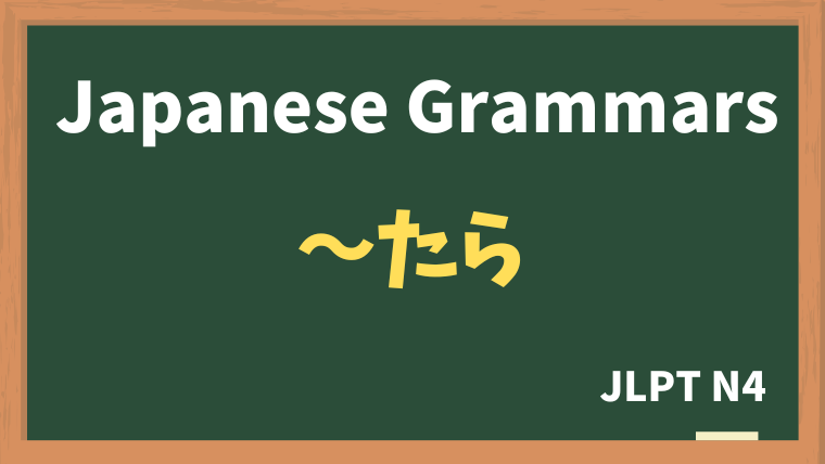 【JLPT N4 Grammar】〜たら（~tara）